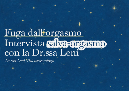 Fuga dall'orgasmo - Intervista salva-orgasmo con la Dr.ssa Leni
